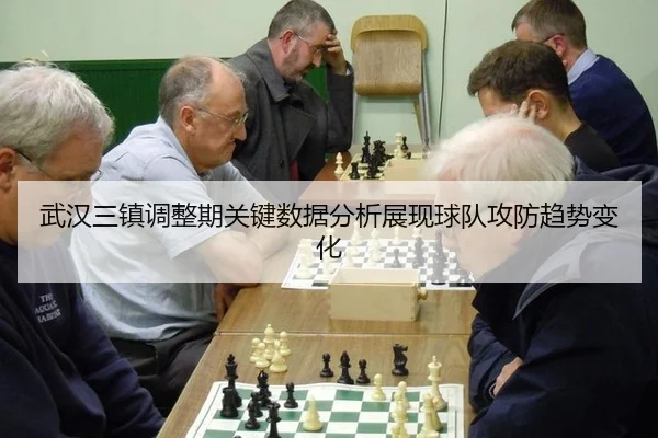 武汉三镇调整期关键数据分析展现球队攻防趋势变化