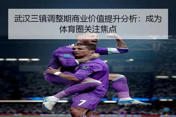 武汉三镇调整期商业价值提升分析：成为体育圈关注焦点
